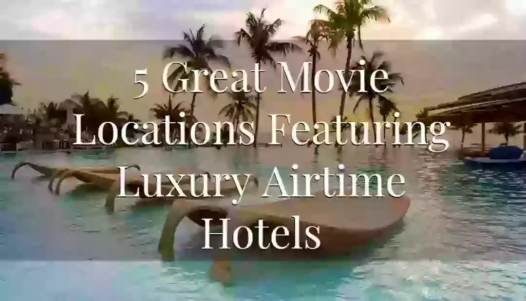 5 Movie Locations in Luxury Airtime Hotels